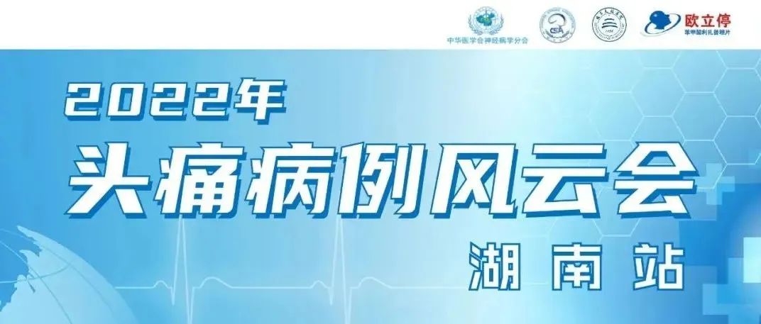 精彩回顾 | 中华医学会神经病学分会“头痛疾病规范诊疗城市巡讲”系列之“头痛病例风云会”湖南站成功举办(图1)